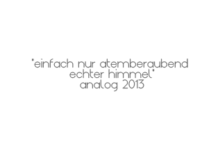Bildunterschrift: "einfach nur atemberaubend echter himmel" - analog 2013